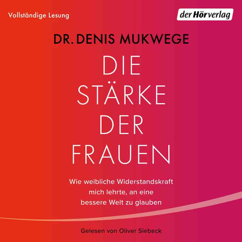 Hörbuch Tipp, »Die Stärke der Frauen. Wie weibliche Widerstandskraft mich lehrte, an eine bessere Welt zu glauben«, von Friedensnobelpreisträger Dr. Denis Mukwege Hörbuch Tipp, »Die Stärke der Frauen. Wie weibliche Widerstandskraft mich lehrte, an eine bessere Welt zu glauben«, von Friedensnobelpreisträger Dr. Denis Mukwege