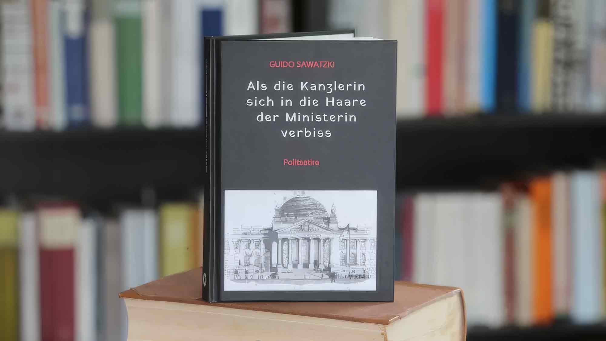 Politsatire: Guido Sawatzki, Als die Kanzlerin sich in die Haare der Ministerin verbiss« Politsatire: Guido Sawatzki, Als die Kanzlerin sich in die Haare der Ministerin verbiss«